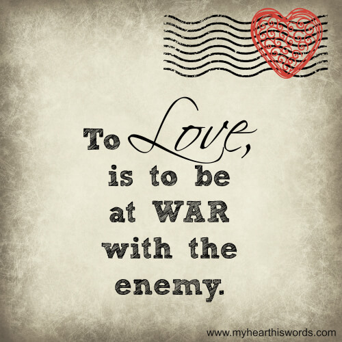 My-heart-His-Words-with-Satin-Pelfrey_to-love-is-to-be-at-war-with-the-enemy-500