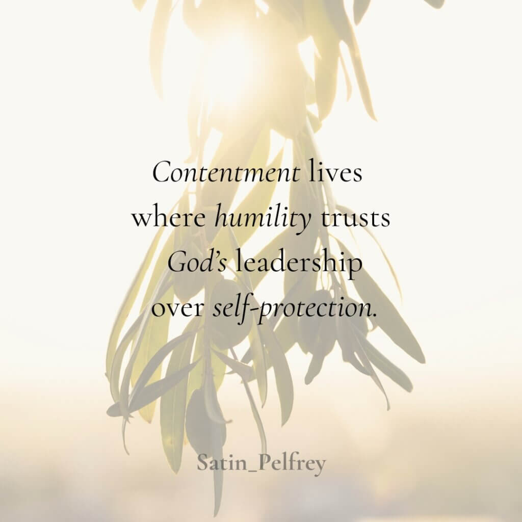 Contentment lives where humility trusts God’s leadership over self-protection.